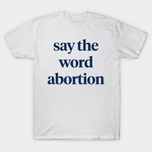 Say the word abortion T-Shirt